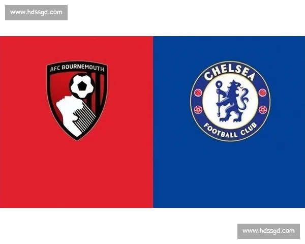 英超焦点对决伯恩茅斯主场迎战切尔西争四走向成关键一战走势